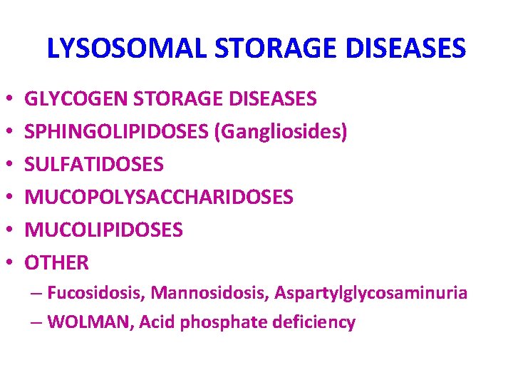 LYSOSOMAL STORAGE DISEASES • • • GLYCOGEN STORAGE DISEASES SPHINGOLIPIDOSES (Gangliosides) SULFATIDOSES MUCOPOLYSACCHARIDOSES MUCOLIPIDOSES