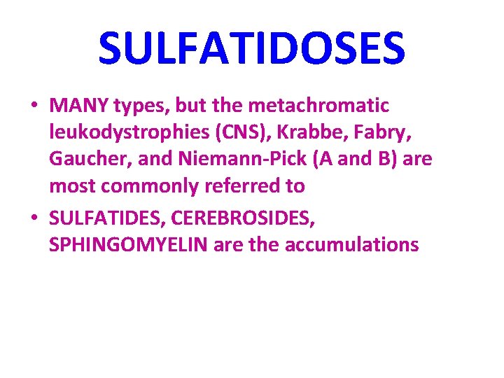 SULFATIDOSES • MANY types, but the metachromatic leukodystrophies (CNS), Krabbe, Fabry, Gaucher, and Niemann-Pick