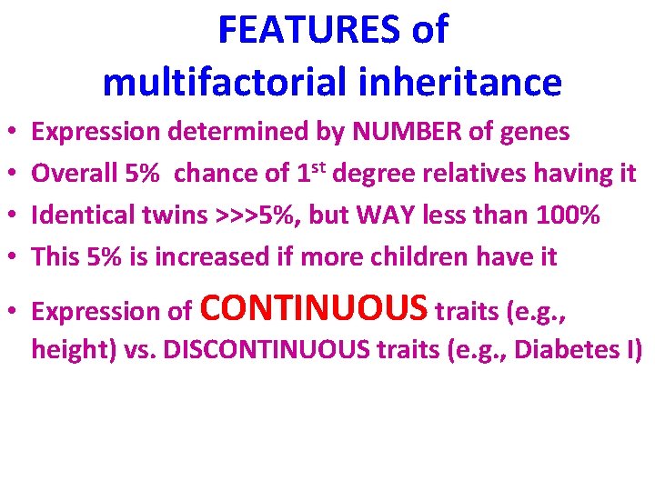 FEATURES of multifactorial inheritance • • Expression determined by NUMBER of genes Overall 5%