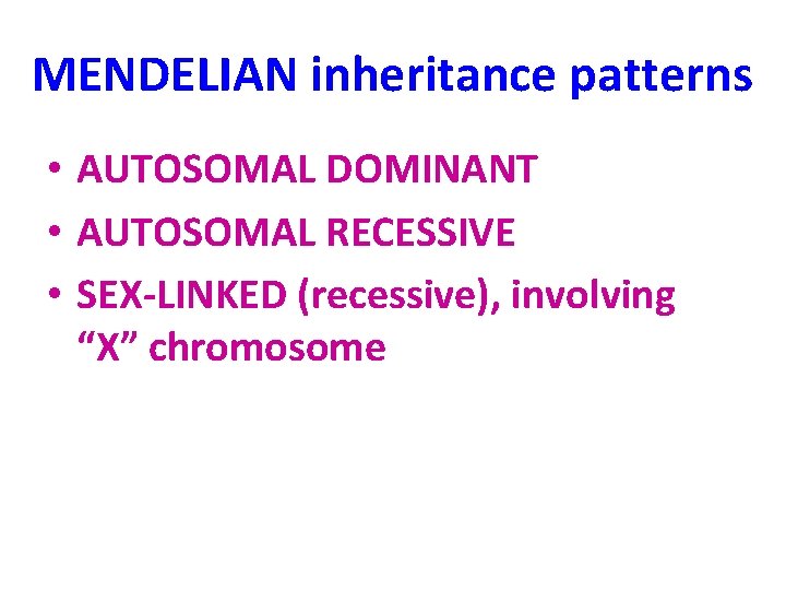 MENDELIAN inheritance patterns • AUTOSOMAL DOMINANT • AUTOSOMAL RECESSIVE • SEX-LINKED (recessive), involving “X”