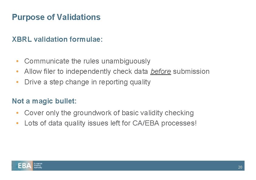 Purpose of Validations XBRL validation formulae: • Communicate the rules unambiguously • Allow filer