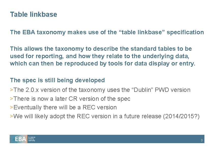 Table linkbase The EBA taxonomy makes use of the “table linkbase” specification This allows