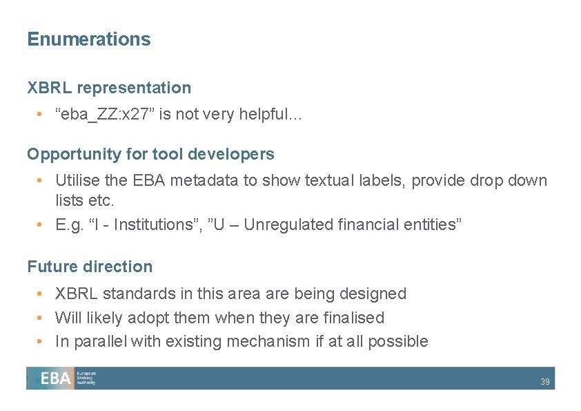 Enumerations XBRL representation • “eba_ZZ: x 27” is not very helpful… Opportunity for tool