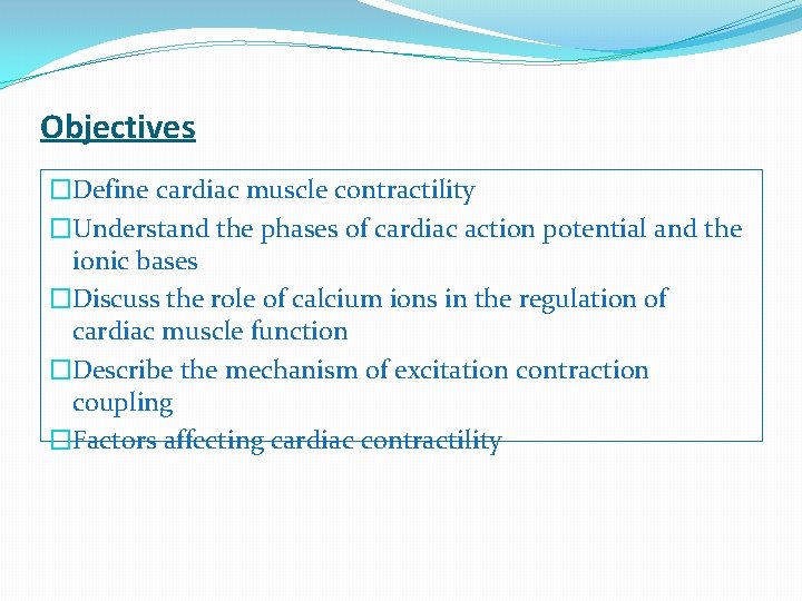 Objectives �Define cardiac muscle contractility �Understand the phases of cardiac action potential and the