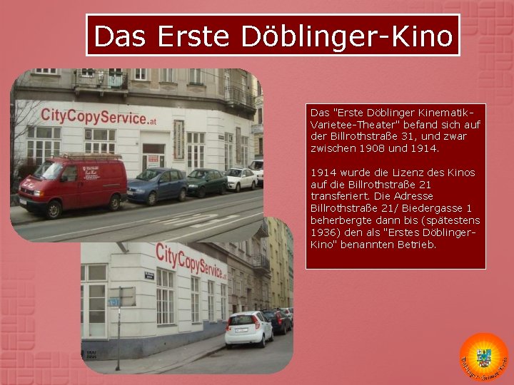 Das Erste Döblinger-Kino Das "Erste Döblinger Kinematik. Varietee-Theater" befand sich auf der Billrothstraße 31, Das Erste Döblinger-Kino Das "Erste Döblinger Kinematik. Varietee-Theater" befand sich auf der Billrothstraße 31,