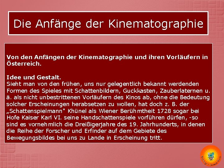Die Anfänge der Kinematographie Von den Anfängen der Kinematographie und ihren Vorläufern in Österreich. Die Anfänge der Kinematographie Von den Anfängen der Kinematographie und ihren Vorläufern in Österreich.
