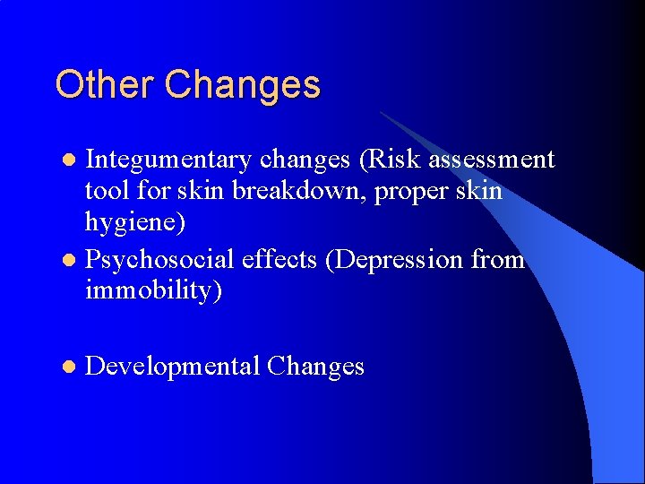 Other Changes Integumentary changes (Risk assessment tool for skin breakdown, proper skin hygiene) l