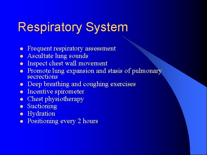 Respiratory System l l l l l Frequent respiratory assessment Ascultate lung sounds Inspect