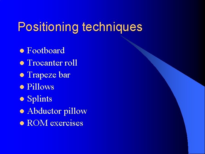 Positioning techniques Footboard l Trocanter roll l Trapeze bar l Pillows l Splints l