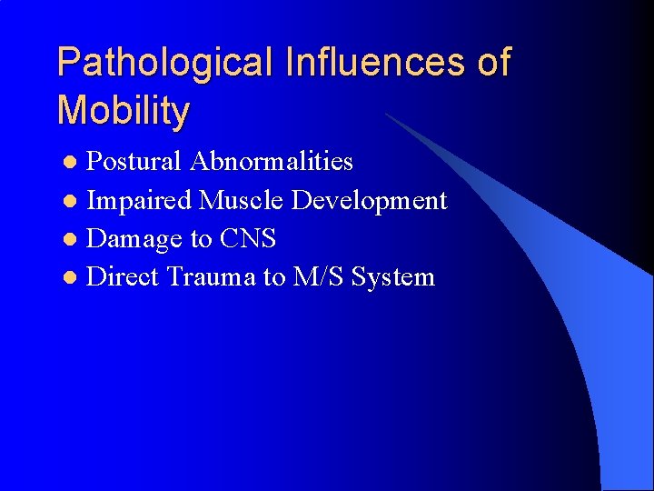 Pathological Influences of Mobility Postural Abnormalities l Impaired Muscle Development l Damage to CNS