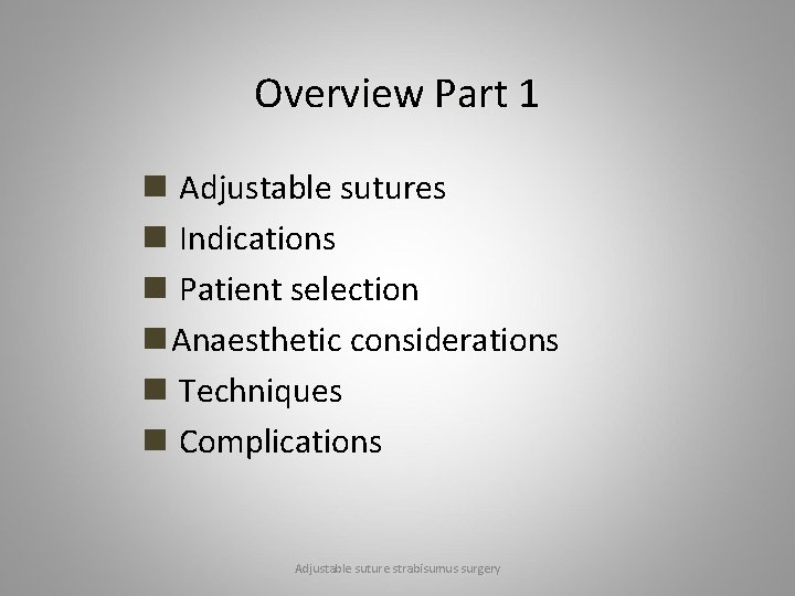 Overview Part 1 n Adjustable sutures n Indications n Patient selection n Anaesthetic considerations