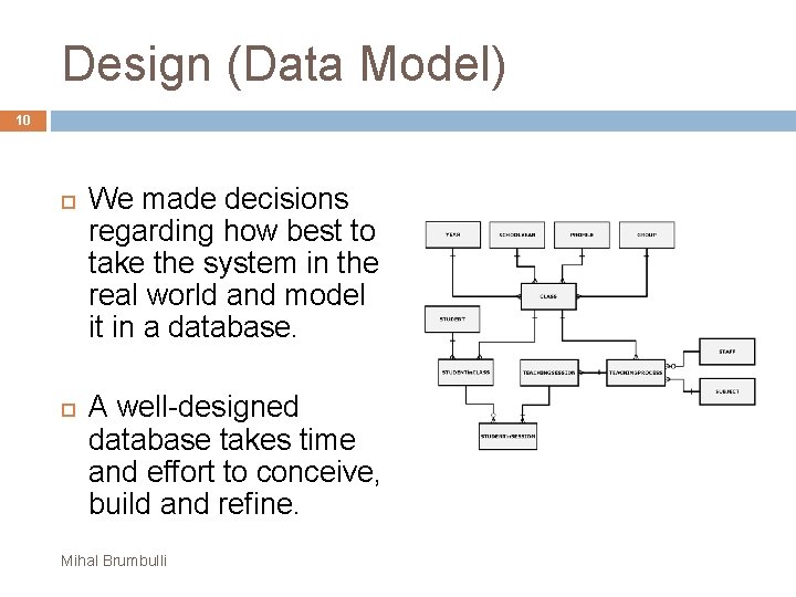 Design (Data Model) 10 We made decisions regarding how best to take the system