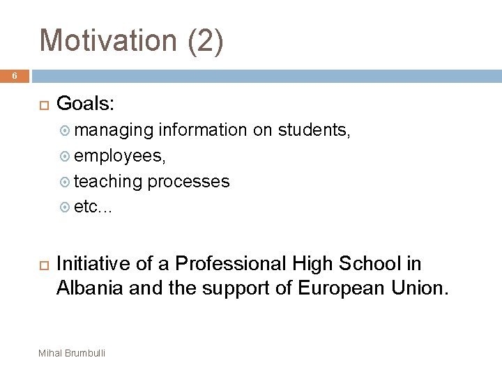 Motivation (2) 6 Goals: managing information on students, employees, teaching processes etc. . .