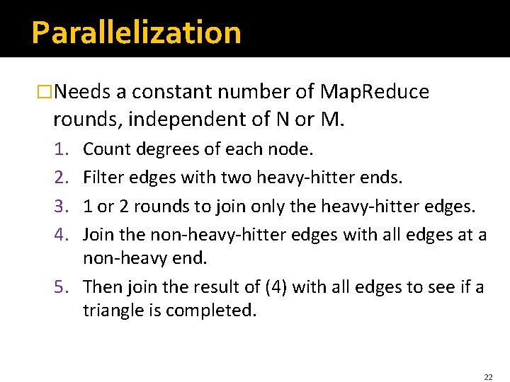 Parallelization �Needs a constant number of Map. Reduce rounds, independent of N or M.