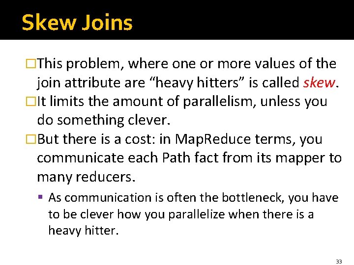 Skew Joins �This problem, where one or more values of the join attribute are