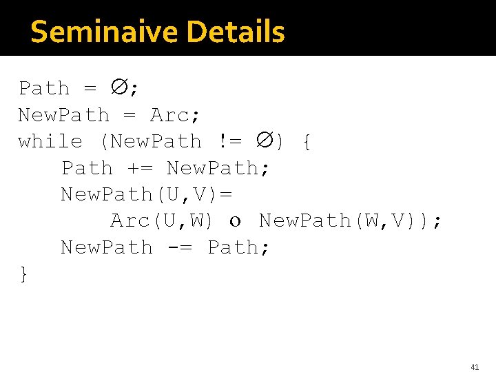 Seminaive Details Path = ; New. Path = Arc; while (New. Path != )