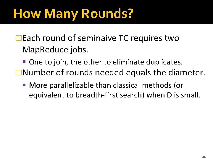 How Many Rounds? �Each round of seminaive TC requires two Map. Reduce jobs. §