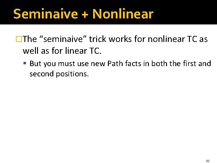 Seminaive + Nonlinear �The “seminaive” trick works for nonlinear TC as well as for