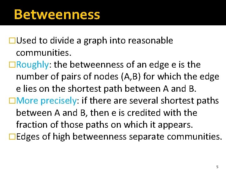 Betweenness �Used to divide a graph into reasonable communities. �Roughly: the betweenness of an