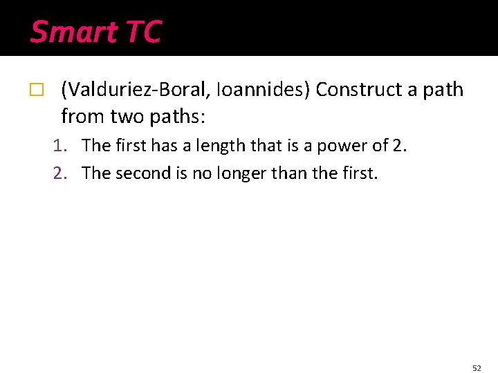 Smart TC � (Valduriez-Boral, Ioannides) Construct a path from two paths: 1. The first