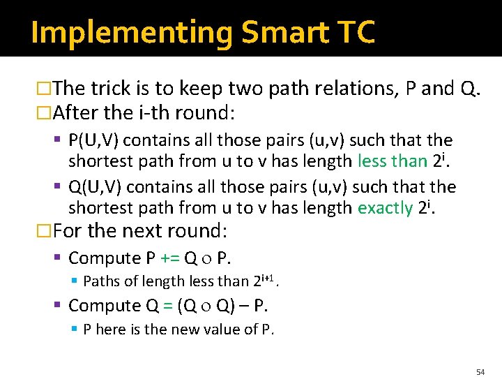 Implementing Smart TC �The trick is to keep two path relations, P and Q.