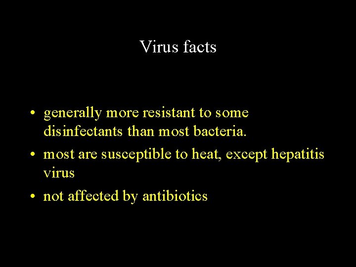 Virus facts • generally more resistant to some disinfectants than most bacteria. • most