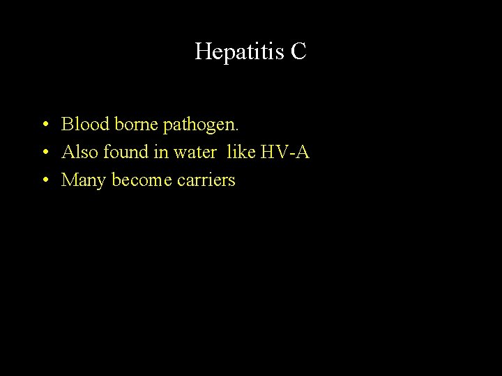 Hepatitis C • Blood borne pathogen. • Also found in water like HV-A •
