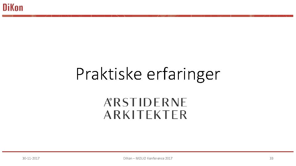 Praktiske erfaringer 30 -11 -2017 Di. Kon – MOLIO Konference 2017 33 