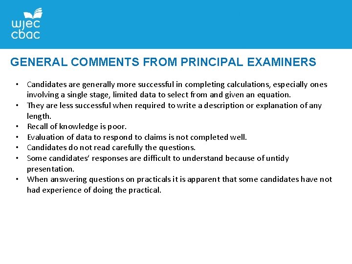 GENERAL COMMENTS FROM PRINCIPAL EXAMINERS • Candidates are generally more successful in completing calculations,