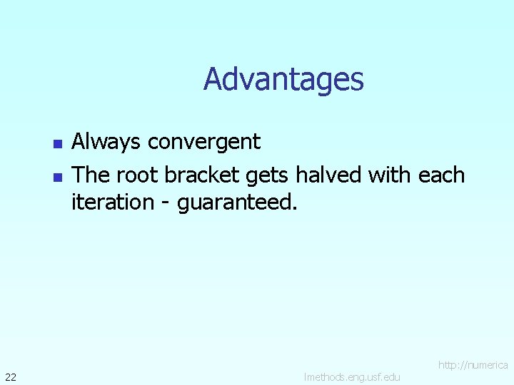 Advantages n n 22 Always convergent The root bracket gets halved with each iteration