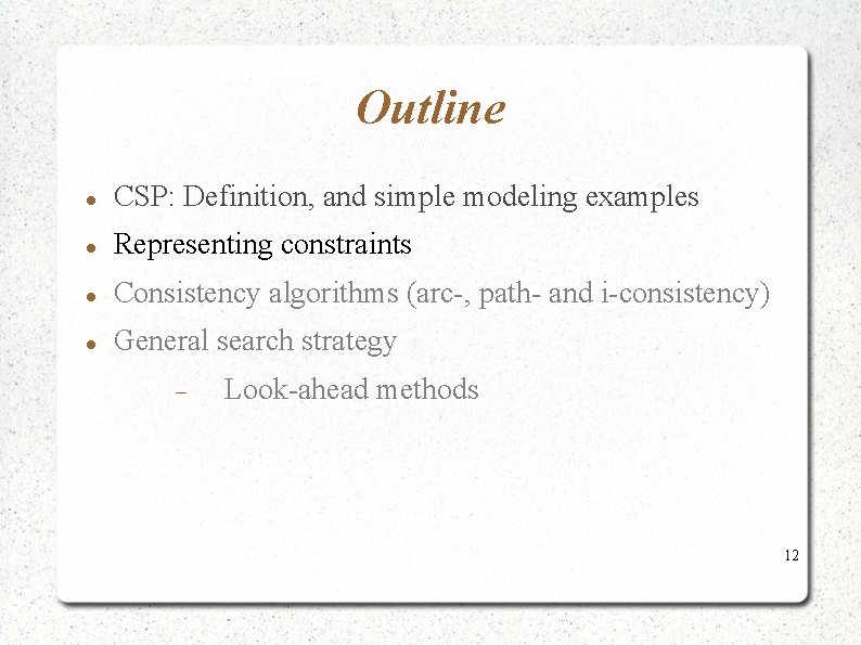 Outline CSP: Definition, and simple modeling examples Representing constraints Consistency algorithms (arc-, path- and Outline CSP: Definition, and simple modeling examples Representing constraints Consistency algorithms (arc-, path- and