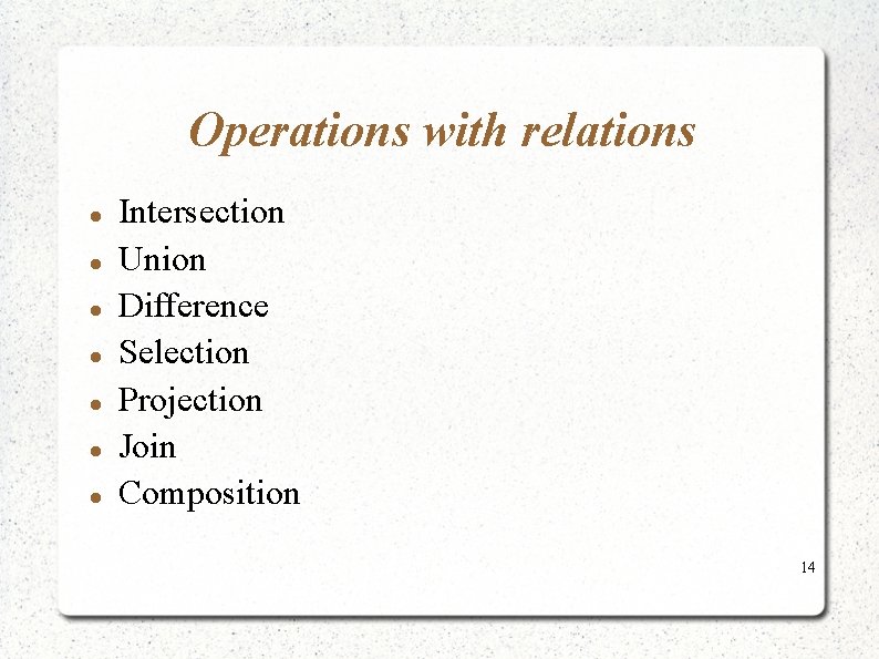 Operations with relations Intersection Union Difference Selection Projection Join Composition 14 Operations with relations Intersection Union Difference Selection Projection Join Composition 14