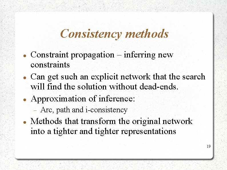 Consistency methods Constraint propagation – inferring new constraints Can get such an explicit network Consistency methods Constraint propagation – inferring new constraints Can get such an explicit network
