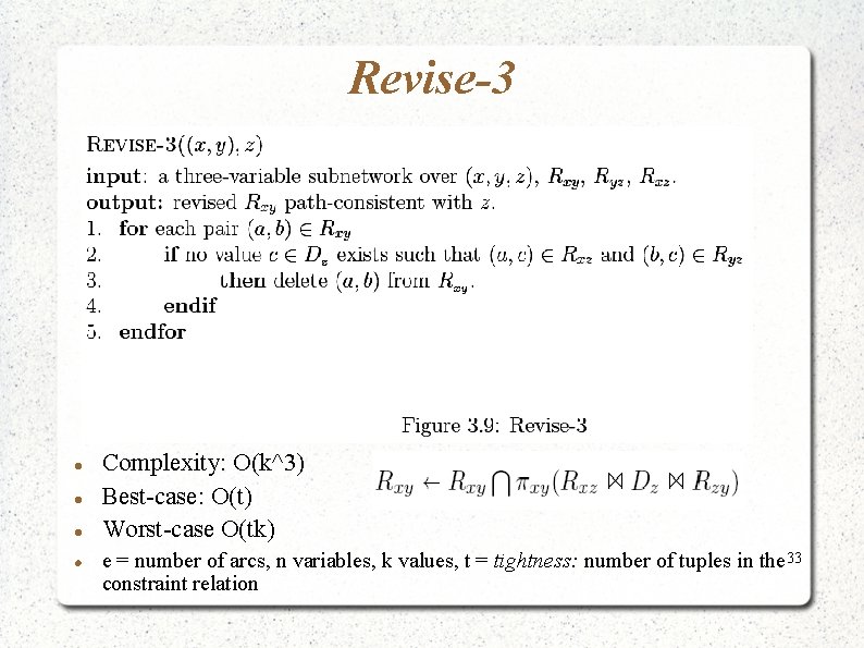 Revise-3 Complexity: O(k^3) Best-case: O(t) Worst-case O(tk) e = number of arcs, n variables, Revise-3 Complexity: O(k^3) Best-case: O(t) Worst-case O(tk) e = number of arcs, n variables,