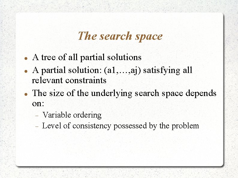The search space A tree of all partial solutions A partial solution: (a 1, The search space A tree of all partial solutions A partial solution: (a 1,