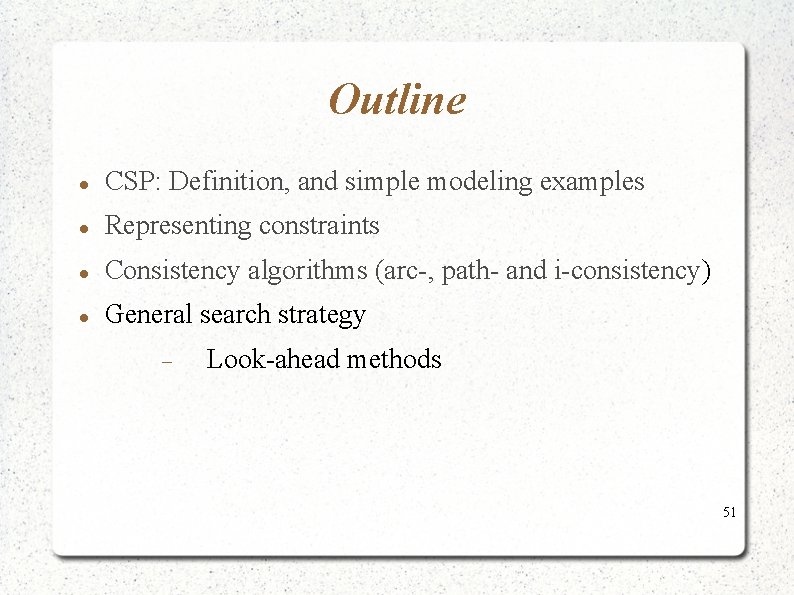 Outline CSP: Definition, and simple modeling examples Representing constraints Consistency algorithms (arc-, path- and Outline CSP: Definition, and simple modeling examples Representing constraints Consistency algorithms (arc-, path- and