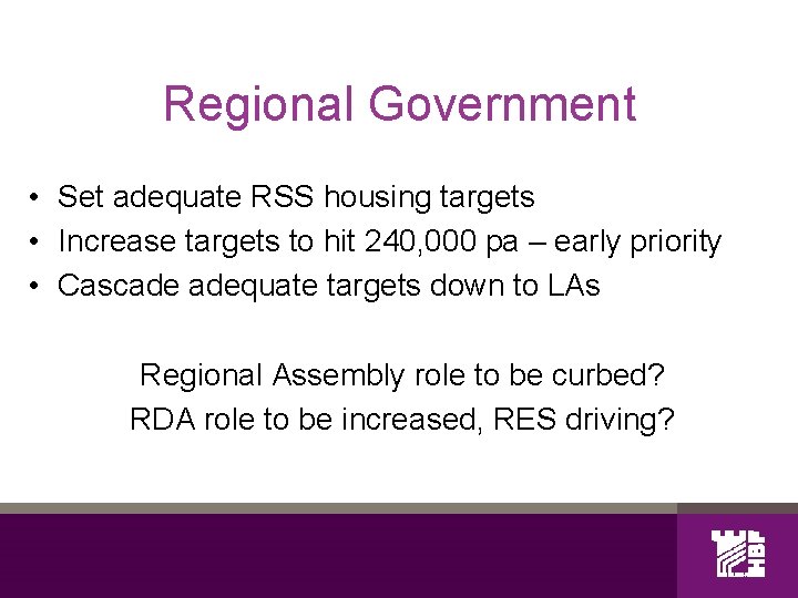 Regional Government • Set adequate RSS housing targets • Increase targets to hit 240,