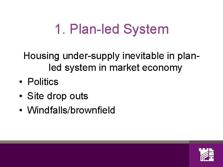 1. Plan-led System Housing under-supply inevitable in planled system in market economy • Politics