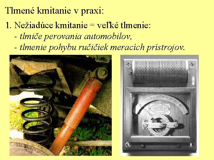 Tlmené kmitanie v praxi: 1. Nežiadúce kmitanie = veľké tlmenie: - tlmiče perovania automobilov,