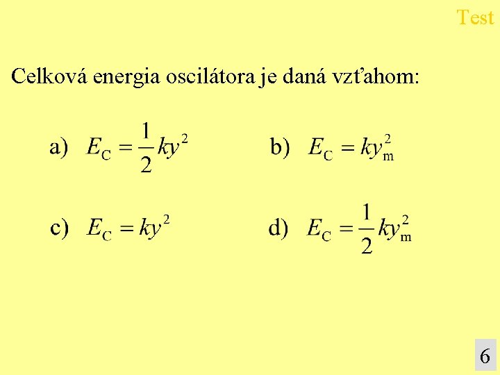 Test Celková energia oscilátora je daná vzťahom: 6 