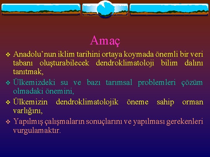Amaç Anadolu’nun iklim tarihini ortaya koymada önemli bir veri tabanı oluşturabilecek dendroklimatoloji bilim dalını