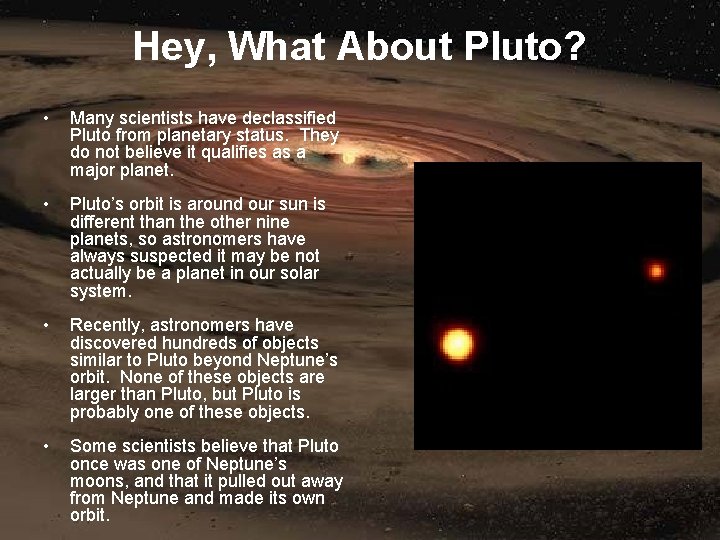 Hey, What About Pluto? • Many scientists have declassified Pluto from planetary status. They