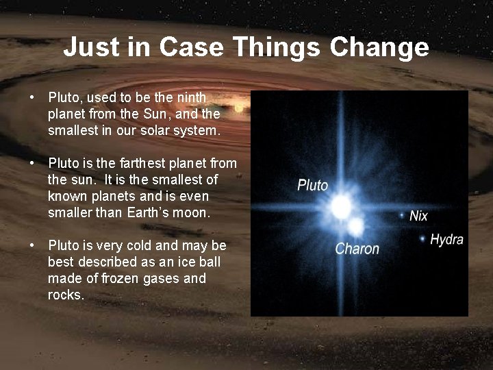 Just in Case Things Change • Pluto, used to be the ninth planet from