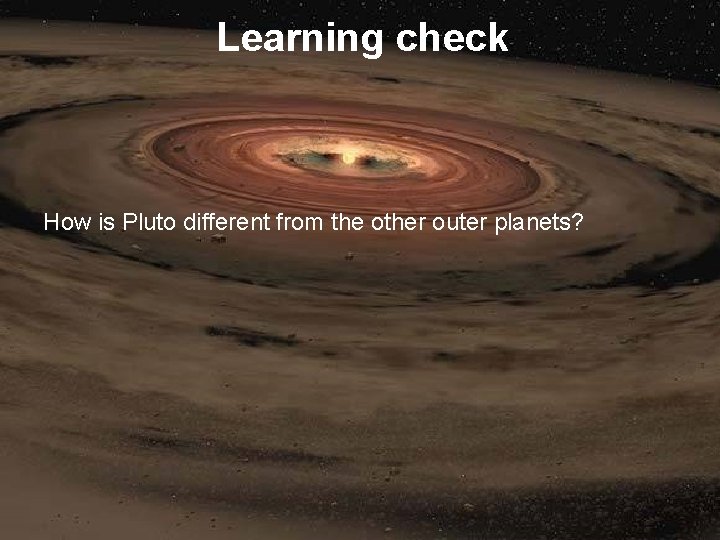 Learning check How is Pluto different from the other outer planets? 