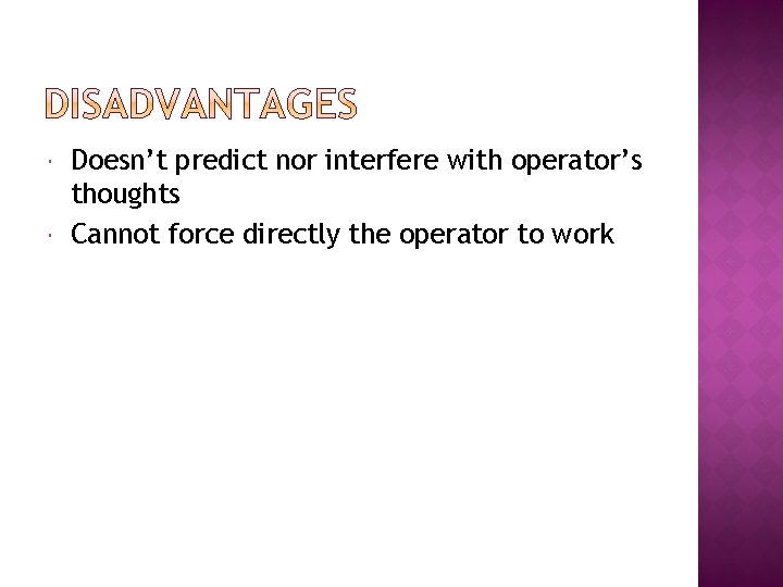  Doesn’t predict nor interfere with operator’s thoughts Cannot force directly the operator to