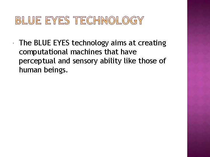  The BLUE EYES technology aims at creating computational machines that have perceptual and