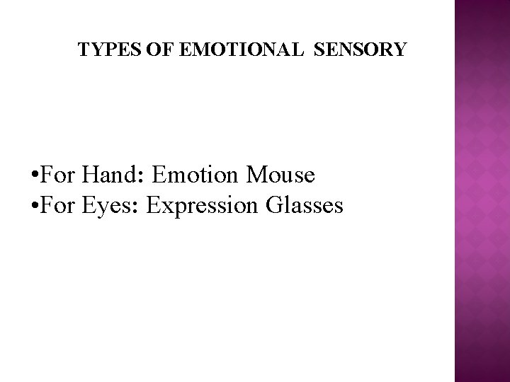 TYPES OF EMOTIONAL SENSORY • For Hand: Emotion Mouse • For Eyes: Expression Glasses