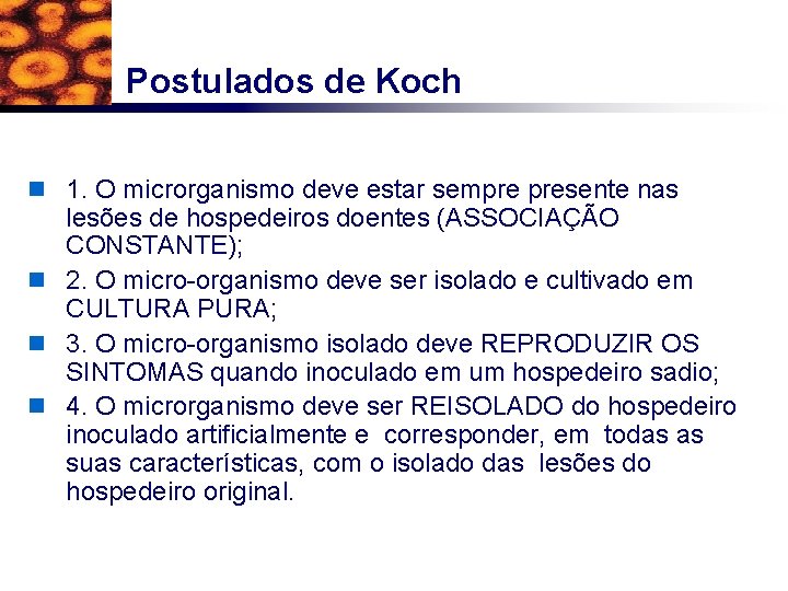 Postulados de Koch n 1. O microrganismo deve estar sempre presente nas lesões de