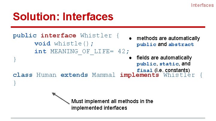 Interfaces Solution: Interfaces public interface Whistler { ● methods are automatically void whistle(); public