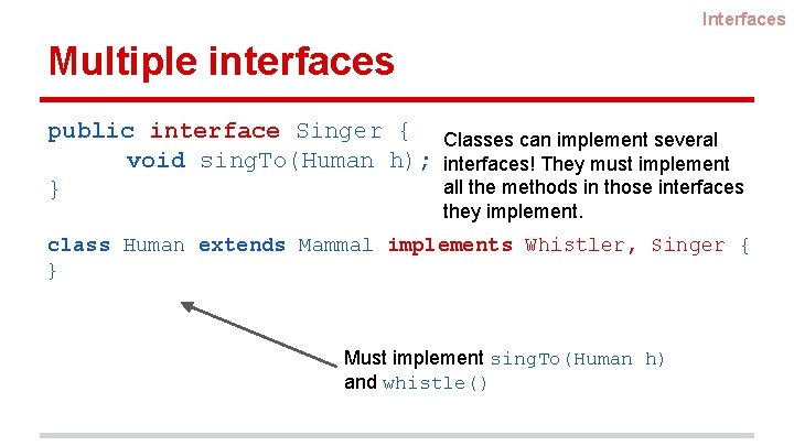 Interfaces Multiple interfaces public interface Singer { Classes can implement several void sing. To(Human
